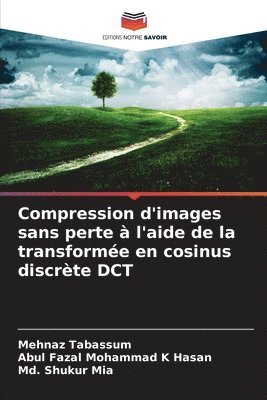 Mehnaz Tabassum, Abul Fazal Mohammad K Hasan, MD Shukur Mia, Abul Fazal Mohammad K. Hasan, Md. Shukur Mia - Compression d'images sans perte à l'aide de la transformée en cosinus discrète DCT, Häftad