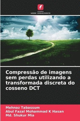 Mehnaz Tabassum, Abul Fazal Mohammad K Hasan, MD Shukur Mia, Abul Fazal Mohammad K. Hasan, Md. Shukur Mia - Compressão de imagens sem perdas utilizando a transformada discreta do cosseno DCT, Häftad