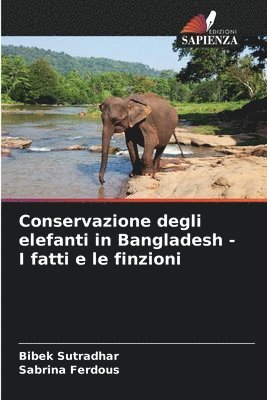 bokomslag Conservazione degli elefanti in Bangladesh - I fatti e le finzioni