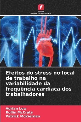 Adrian Low, Rollin McCraty, Patrick McKiernan, Rollin Mccraty - Efeitos do stress no local de trabalho na variabilidade da frequência cardíaca dos trabalhadores, Häftad