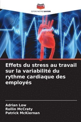 Adrian Low, Rollin McCraty, Patrick McKiernan, Rollin Mccraty - Effets du stress au travail sur la variabilité du rythme cardiaque des employés, Häftad