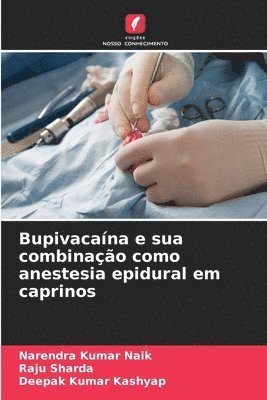Narendra Kumar Naik, Raju Sharda, Deepak Kumar Kashyap - Bupivacaína e sua combinação como anestesia epidural em caprinos, Häftad