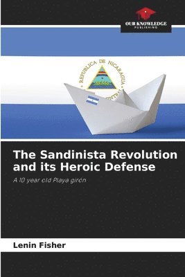 bokomslag The Sandinista Revolution and its Heroic Defense