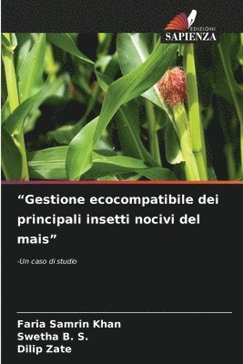 Faria Samrin Khan, Swetha B S, Dilip Zate, Swetha B. S., FARIA SAMRIN KHAN - "Gestione ecocompatibile dei principali insetti nocivi del mais", Häftad
