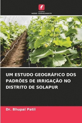 Bhupal Patil, Dr. Bhupal Patil - Um Estudo Geográfico DOS Padrões de Irrigação No Distrito de Solapur, Häftad