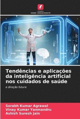Sorabh Kumar Agrawal, Vinay Kumar Yanmandru, Ashish Suresh Jain - Tendências e aplicações da inteligência artificial nos cuidados de saúde, Häftad