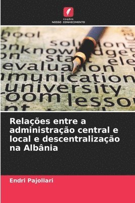 Endri Pajollari - Relações entre a administração central e local e descentralização na Albânia, Häftad