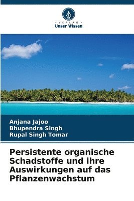 Anjana Jajoo, Bhupendra Singh, Rupal Singh Tomar - Persistente organische Schadstoffe und ihre Auswirkungen auf das Pflanzenwachstum, Häftad