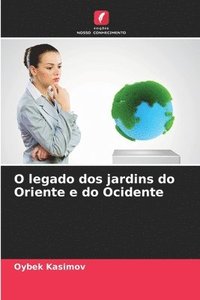 bokomslag O legado dos jardins do Oriente e do Ocidente