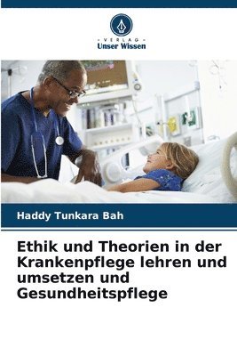 bokomslag Ethik und Theorien in der Krankenpflege lehren und umsetzen und Gesundheitspflege