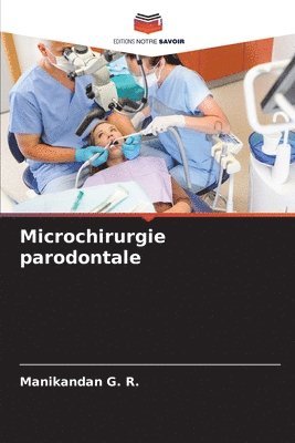 Manikandan G R, Manikandan G. R. - Microchirurgie parodontale, Häftad
