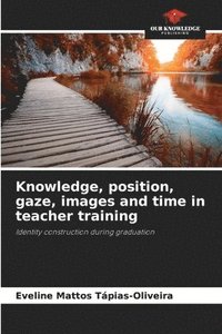 bokomslag Knowledge, position, gaze, images and time in teacher training