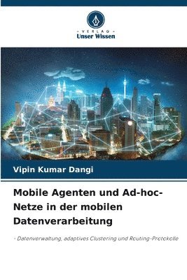 Vipin Kumar Dangi - Mobile Agenten und Ad-hoc-Netze in der mobilen Datenverarbeitung, Häftad