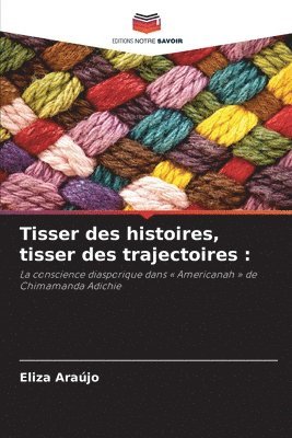 bokomslag Tisser des histoires, tisser des trajectoires