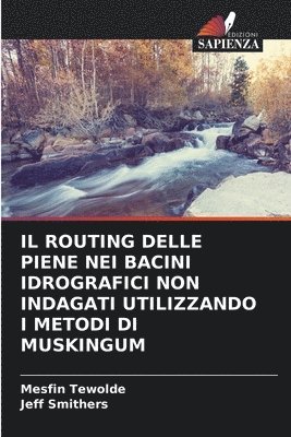 bokomslag Il Routing Delle Piene Nei Bacini Idrografici Non Indagati Utilizzando I Metodi Di Muskingum