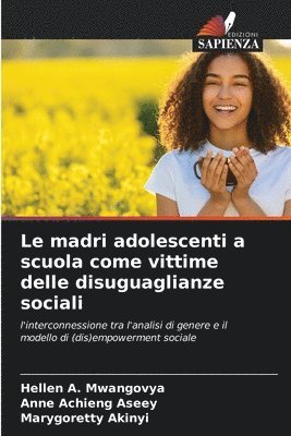 Hellen A Mwangovya, Anne Achieng Aseey, Marygoretty Akinyi, Hellen A. Mwangovya - madri adolescenti a scuola come vittime delle disuguaglianze sociali, Häftad