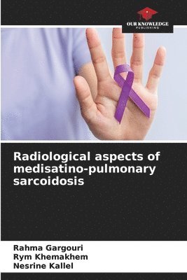 Rahma Gargouri, Rym Khemakhem, Nesrine Kallel, Rahma GARGOURI - Radiological aspects of medisatino-pulmonary sarcoidosis, Häftad