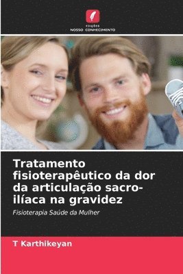T Karthikeyan, T. Karthikeyan - Tratamento fisioterapêutico da dor da articulação sacro-ilíaca na gravidez, Häftad