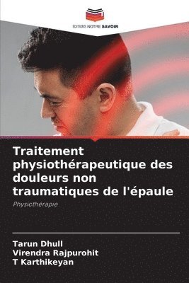 Tarun Dhull, Virendra Rajpurohit, T Karthikeyan, T. Karthikeyan - Traitement physiothérapeutique des douleurs non traumatiques de l'épaule, Häftad