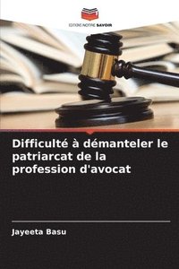 bokomslag Difficult  dmanteler le patriarcat de la profession d'avocat