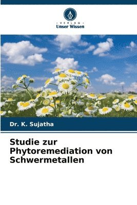 K Sujatha, K. Sujatha, Dr. K. Sujatha - Studie zur Phytoremediation von Schwermetallen, Häftad