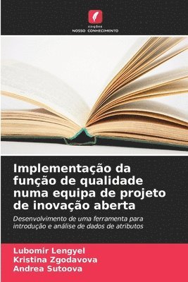 Lubomir Lengyel, Kristina Zgodavova, Andrea Sutoova - Implementação da função de qualidade numa equipa de projeto de inovação aberta, Häftad