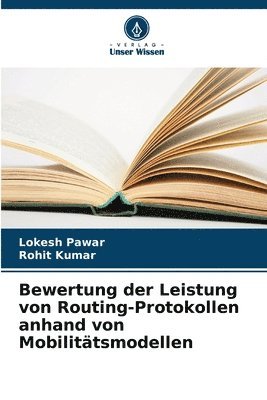 Lokesh Pawar, Rohit Kumar - Bewertung der Leistung von Routing-Protokollen anhand von Mobilitätsmodellen, Häftad