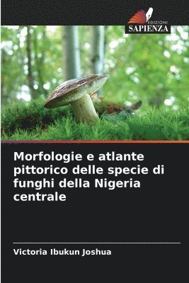 bokomslag Morfologie e atlante pittorico delle specie di funghi della Nigeria centrale