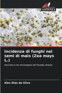 bokomslag Incidenza di funghi nei semi di mais (Zea mays L.)