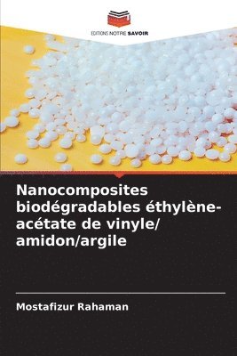 Mostafizur Rahaman - Nanocomposites biodégradables éthylène-acétate de vinyle/ amidon/argile, Häftad