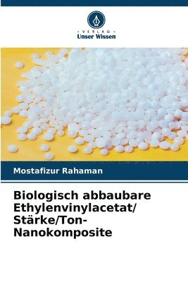 Mostafizur Rahaman - Biologisch abbaubare Ethylenvinylacetat/ Stärke/Ton-Nanokomposite, Häftad