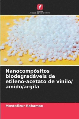 Mostafizur Rahaman - Nanocompósitos biodegradáveis de etileno-acetato de vinilo/ amido/argila, Häftad