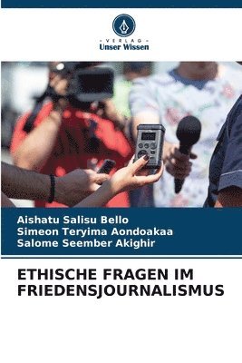 Aishatu Salisu Bello, Simeon Teryima Aondoakaa, Salome Seember Akighir - Ethische Fragen Im Friedensjournalismus, Häftad
