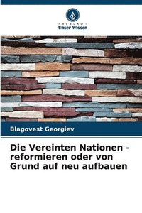 bokomslag Die Vereinten Nationen - reformieren oder von Grund auf neu aufbauen