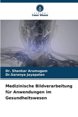 Shankar Arumugam, Dr Saranya Jayapalan, Dr. Shankar Arumugam, Dr.Saranya Jayapalan, Saranya Jayapalan - Medizinische Bildverarbeitung für Anwendungen im Gesundheitswesen, Häftad