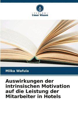 bokomslag Auswirkungen der intrinsischen Motivation auf die Leistung der Mitarbeiter in Hotels