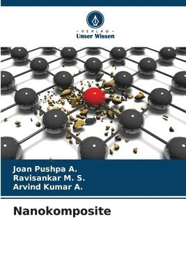 Joan Pushpa a, Ravisankar M S, Arvind Kumar a, Joan Pushpa a., Ravisankar M. S., Joan Pushpa A., Arvind Kumar A. - Nanokomposite, Häftad