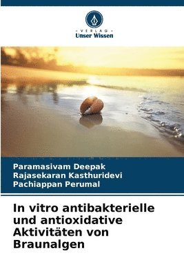 Paramasivam Deepak, Rajasekaran Kasthuridevi, Pachiappan Perumal - In vitro antibakterielle und antioxidative Aktivitäten von Braunalgen, Häftad