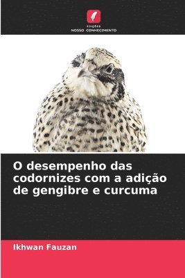 bokomslag O desempenho das codornizes com a adio de gengibre e curcuma