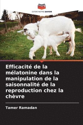 Tamer Ramadan - Efficacité de la mélatonine dans la manipulation de la saisonnalité de la reproduction chez la chèvre, Häftad