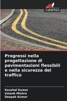 Kaushal Kumar, Umank Mishra, Deepak Kumar - Progressi nella progettazione di pavimentazioni flessibili e nella sicurezza del traffico, Häftad