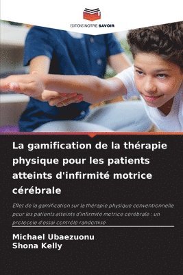 Michael Ubaezuonu, Shona Kelly - gamification de la thérapie physique pour les patients atteints d'infirmité motrice cérébrale, Häftad