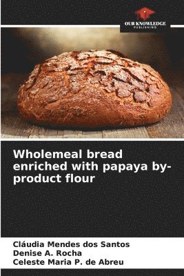 bokomslag Wholemeal bread enriched with papaya by-product flour