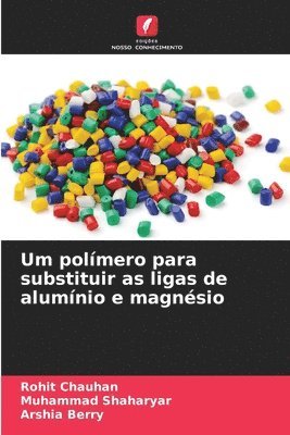 Rohit Chauhan, Muhammad Shaharyar, Arshia Berry - Um polímero para substituir as ligas de alumínio e magnésio, Häftad