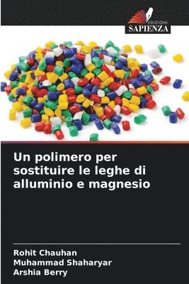 Rohit Chauhan, Muhammad Shaharyar, Arshia Berry - polimero per sostituire le leghe di alluminio e magnesio, Häftad