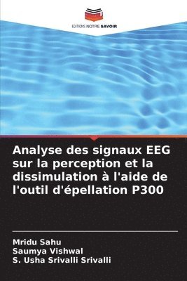 Mridu Sahu, Saumya Vishwal, S Usha Srivalli Srivalli, S. Usha Srivalli Srivalli - Analyse des signaux EEG sur la perception et la dissimulation à l'aide de l'outil d'épellation P300, Häftad