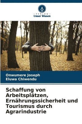 bokomslag Schaffung von Arbeitspltzen, Ernhrungssicherheit und Tourismus durch Agrarindustrie