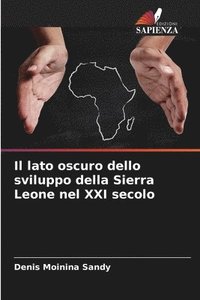 bokomslag Il lato oscuro dello sviluppo della Sierra Leone nel XXI secolo