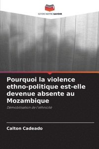 bokomslag Pourquoi la violence ethno-politique est-elle devenue absente au Mozambique