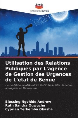 Blessing Ngohide Andrew, Ruth Sandra Ogwuche, Cyprian Terhemba Gbasha - Utilisation des Relations Publiques par L'agence de Gestion des Urgences de L'etat de Benue, Häftad